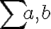  \sum{a,b} 