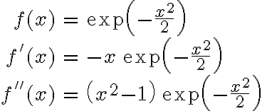  \begin{align*} f(x) &= \exp\left(- \frac{x^2} 2 \right) \\ f'(x) &= -x \, \exp\left(- \frac{x^2} 2 \right) \\ f''(x) &= \left( x^2 - 1 \right) \, \exp\left(- \frac{x^2} 2 \right) \end{align*} 